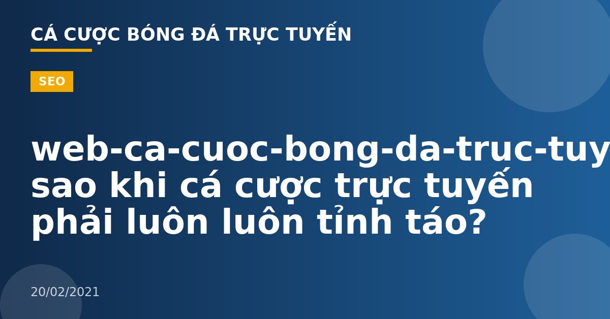 web-ca-cuoc-bong-da-truc-tuyen-Tại sao khi cá cược trực tuyến phải luôn luôn tỉnh táo?
