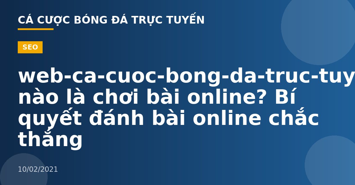 web-ca-cuoc-bong-da-truc-tuyen-Thế nào là chơi bài online? Bí quyết đánh bài online chắc thắng