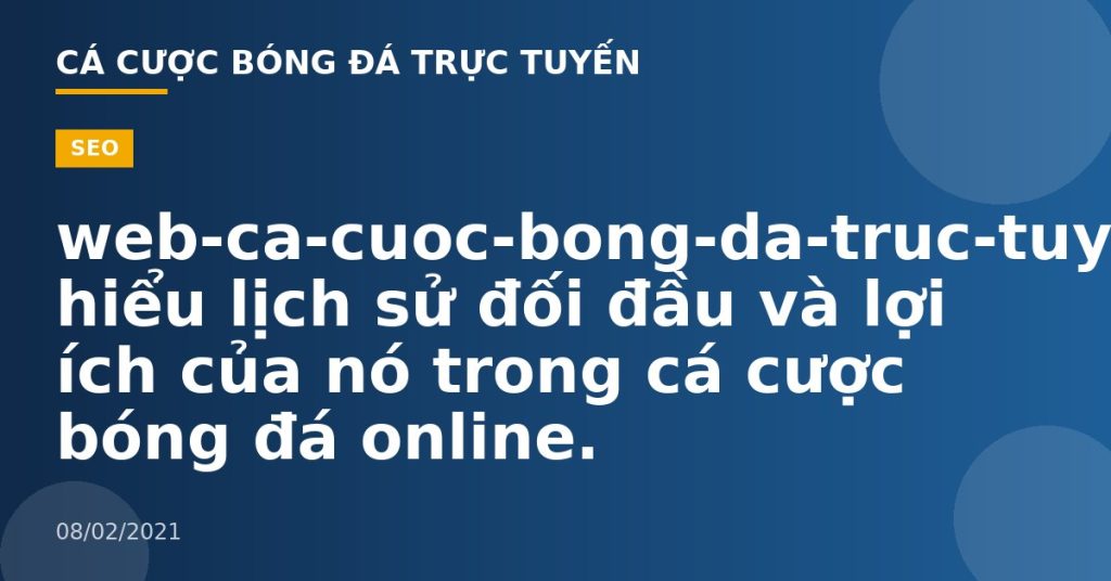 web-ca-cuoc-bong-da-truc-tuyen-Tìm hiểu lịch sử đối đầu và lợi ích của nó trong cá cược bóng đá online.