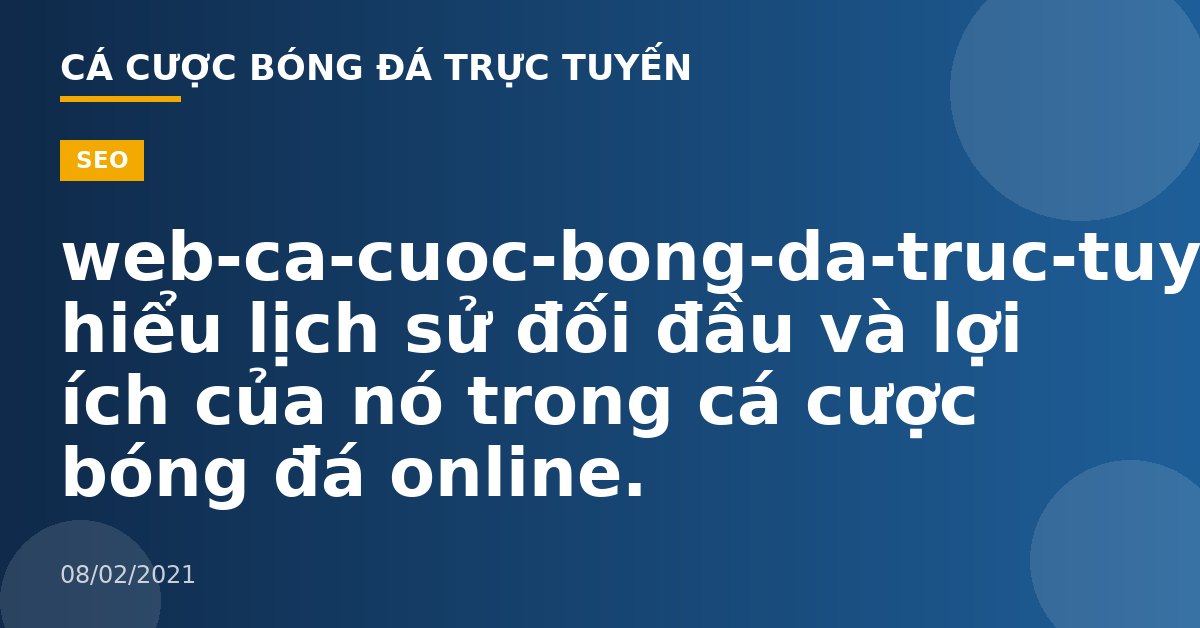 web-ca-cuoc-bong-da-truc-tuyen-Tìm hiểu lịch sử đối đầu và lợi ích của nó trong cá cược bóng đá online.
