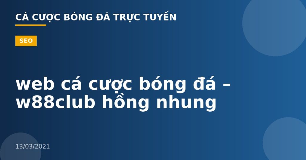 web cá cược bóng đá – w88club hồng nhung