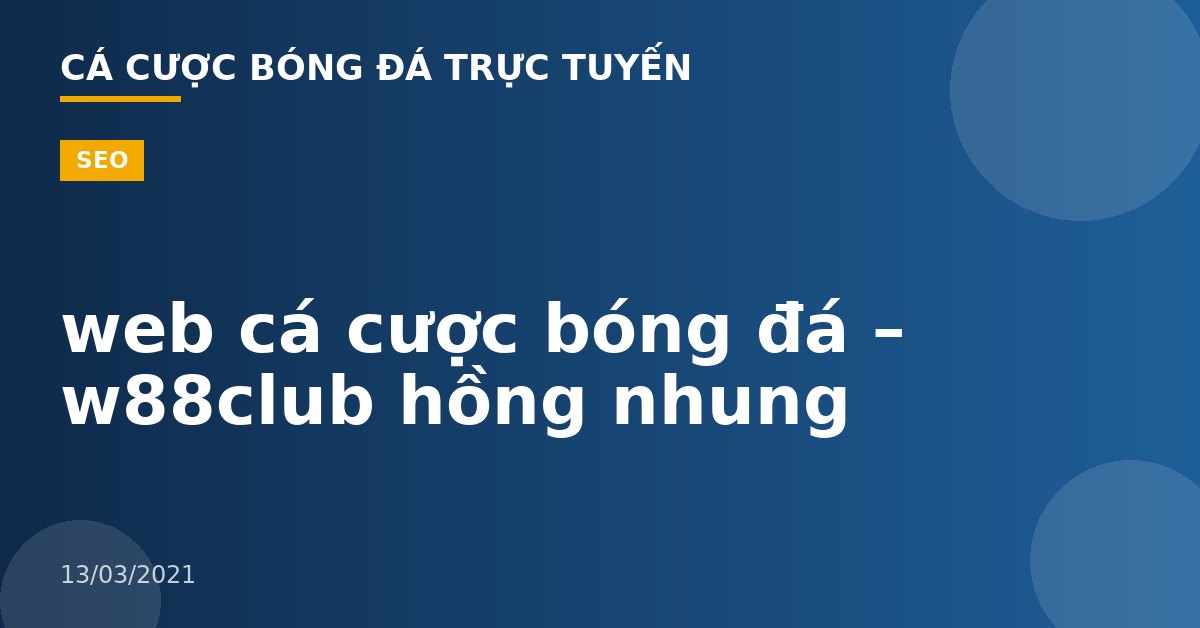web cá cược bóng đá – w88club hồng nhung